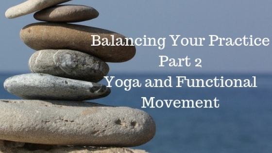 Balancing your Yoga Practice Part 2: Yoga and Functional Movement
